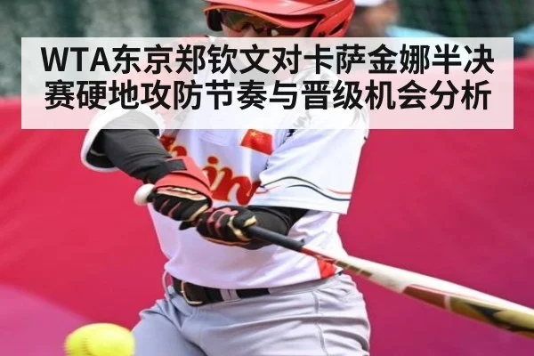 WTA东京郑钦文对卡萨金娜半决赛硬地攻防节奏与晋级机会分析